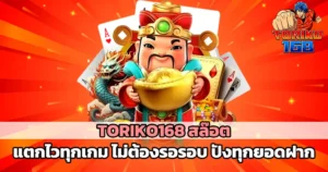 TORIKO168 สล็อตแตกไวทุกเกม โบนัสเข้ารัวไม่ต้องรอรอบ